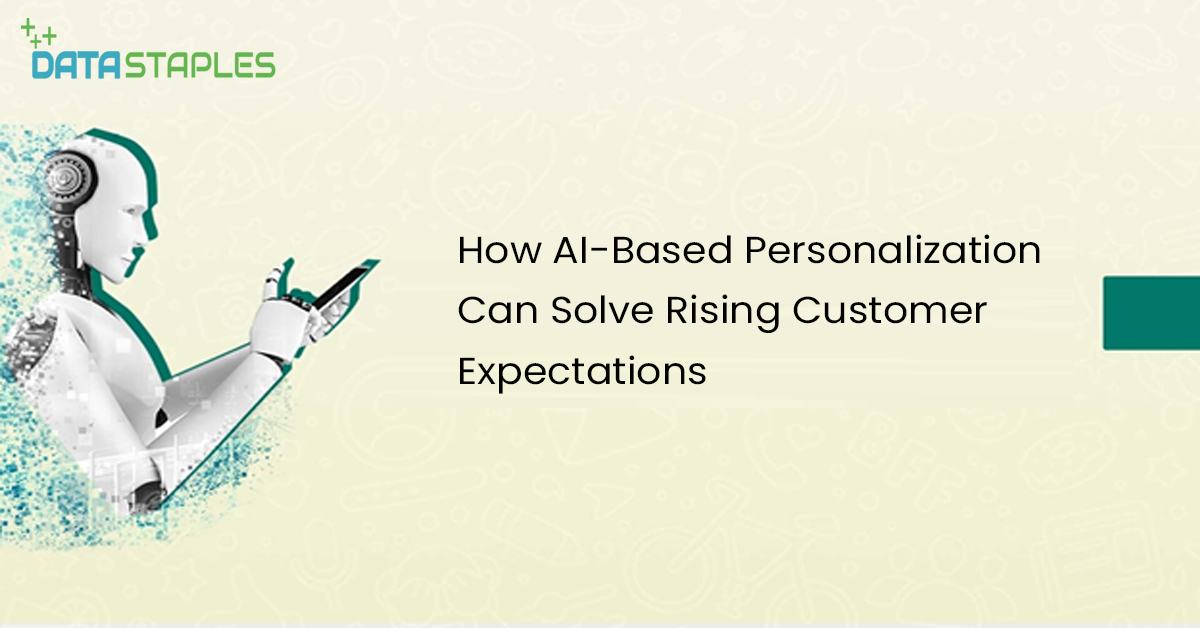 How AI Based Personalization Can Solve Rising Customer Expectation | DataStaples